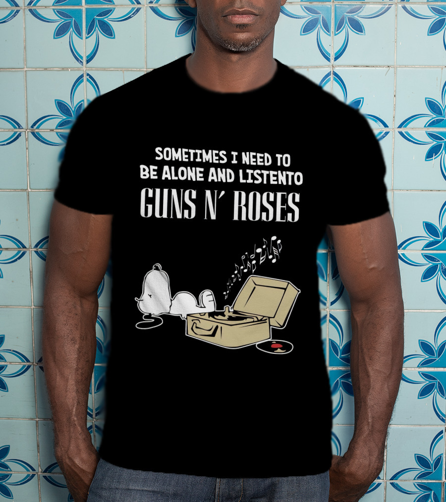 Sometimes I Need To Be Alone And Listen To Guns N' Roses T-Shirt