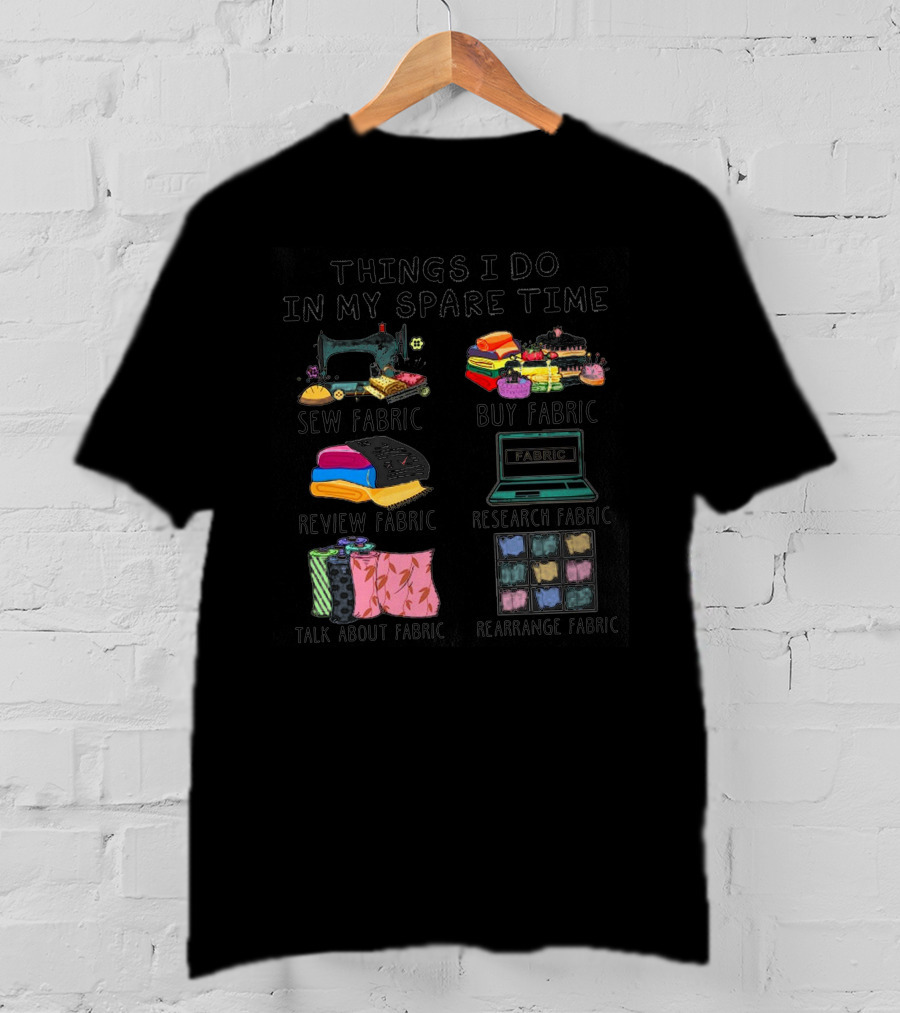 Things I Do In My Spare Time Sew Fabric Buy Fabric Review Fabric Research Fabric Talk About Fabric Rearrange Fabric T-Shirt