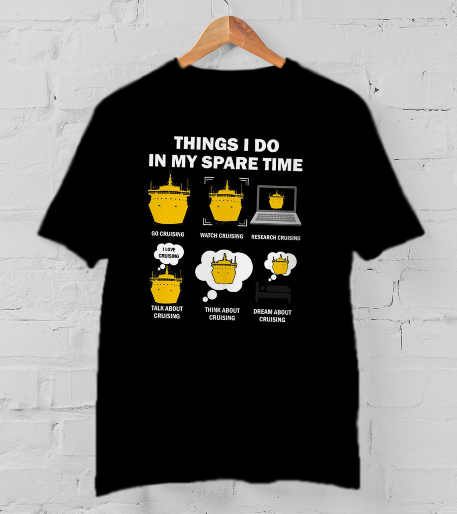 Things I Do In My Spare Time Go Watch Research Talk Think Dream About Cruising T-Shirt