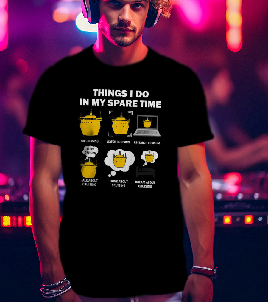 Things I Do In My Spare Time Go Watch Research Talk Think Dream About Cruising T-Shirt
