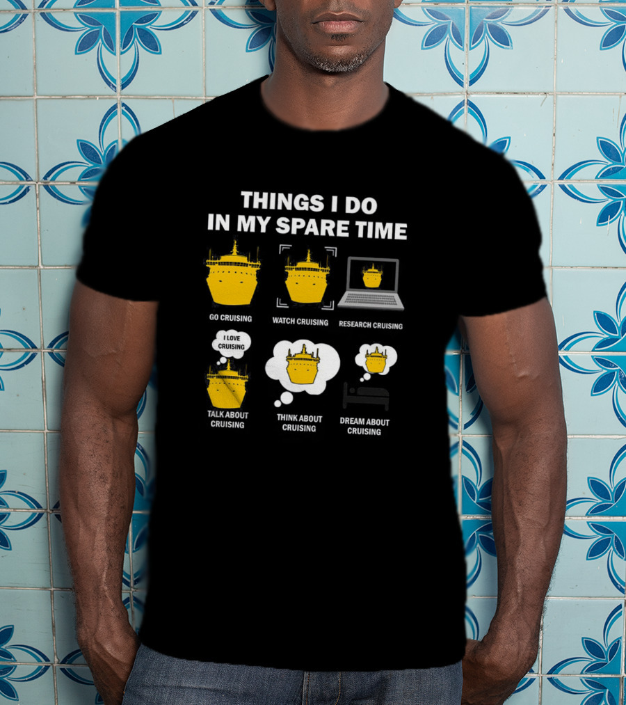 Things I Do In My Spare Time Go Watch Research Talk Think Dream About Cruising T-Shirt