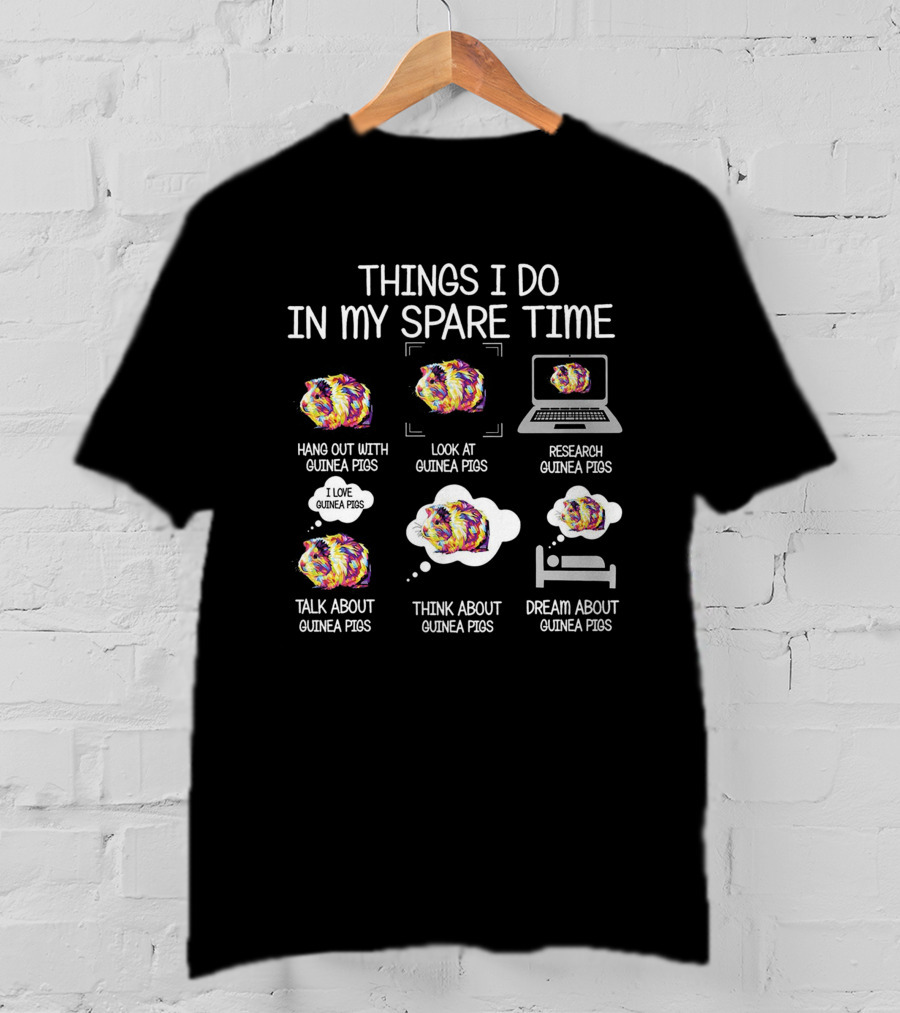 Things I Do In My Spare Time Hang Out Look At Research Talk Think Dream About Guinea Pigs T-Shirt