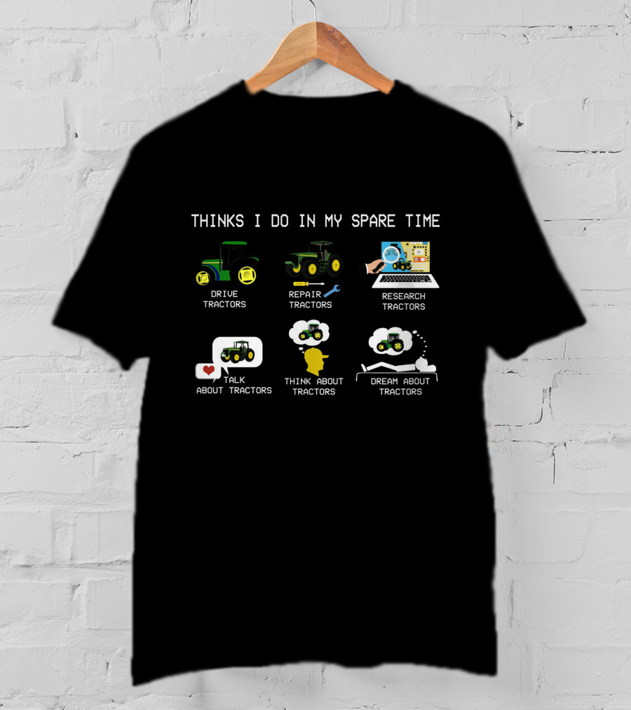 Thinks I Do IN My Spare Time Drive Tractors Repair Tractors Research Tractors Talk About Tractors Think About Tractors Dream About Tractors T-Shirt