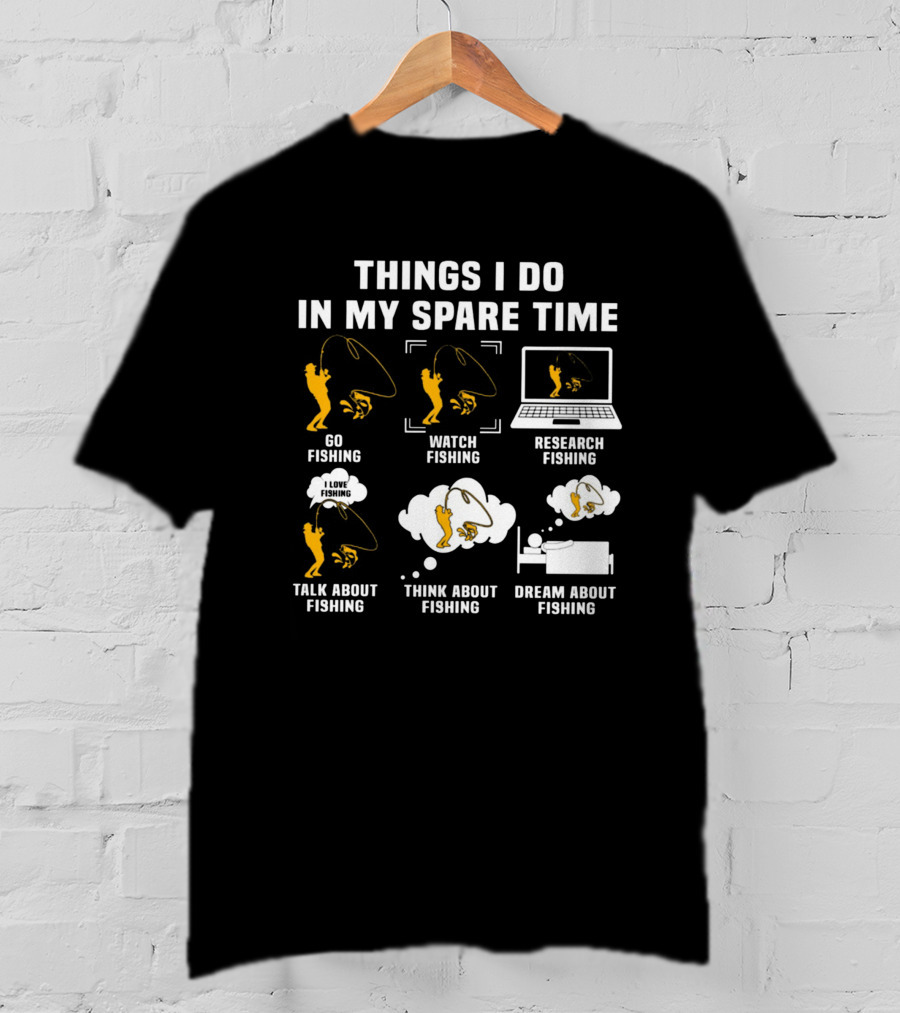 Things I Do In My Spare Time Go Watch Research Talk About Think About Dream About Fishing T-Shirt