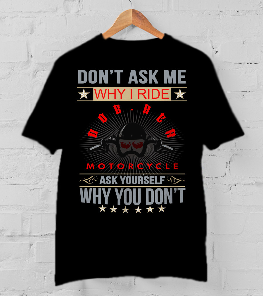 Don't Ask ME Why I Ride Bobber Motorcycle Ask Yourself Why You Don't T-Shirt