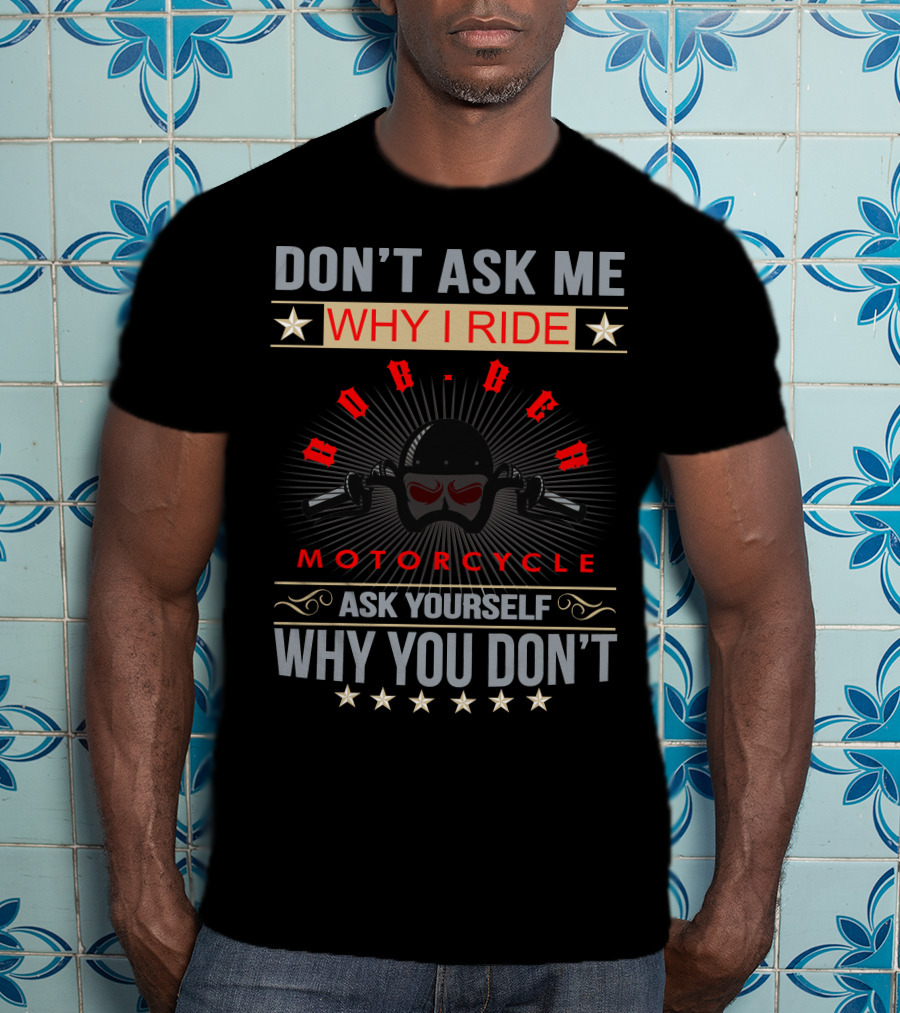 Don't Ask ME Why I Ride Bobber Motorcycle Ask Yourself Why You Don't T-Shirt