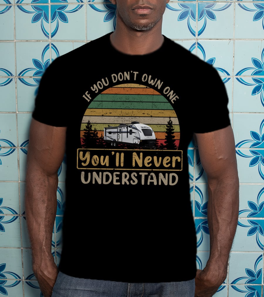 If You Don't Own One Sunset Trail RV You'll Never Understand T-Shirt