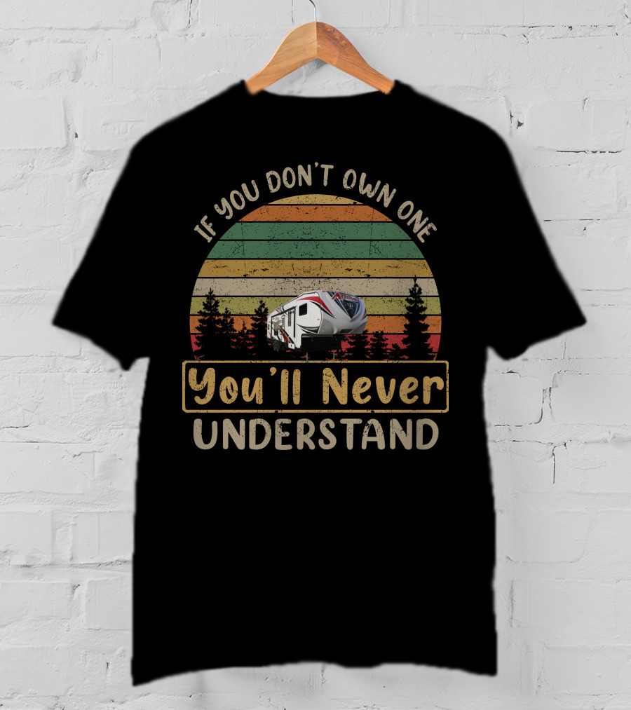 If You Don't Own One You'll Never Understand Elite RV T-Shirt