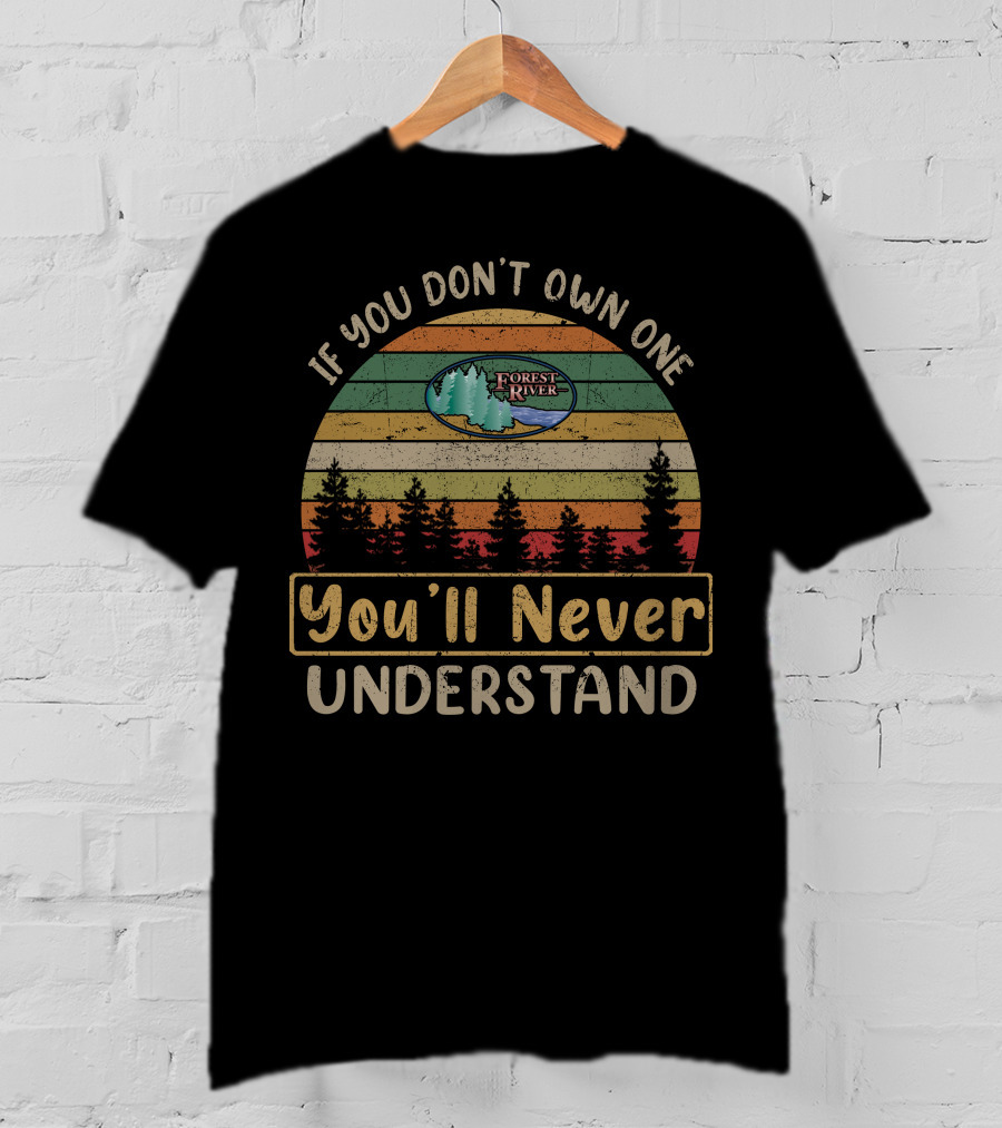 If You Don’t Own One Forest River You’ll Never Understand T-Shirt
