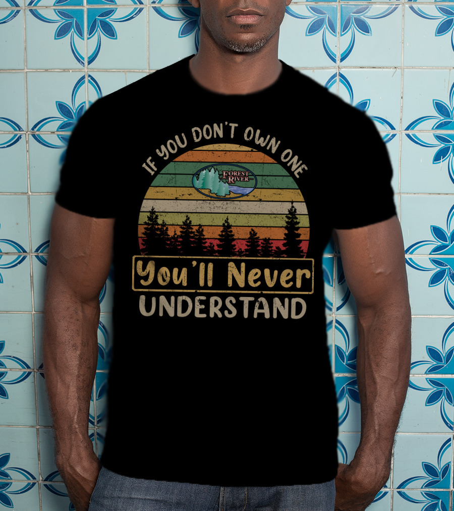 If You Don’t Own One Forest River You’ll Never Understand T-Shirt