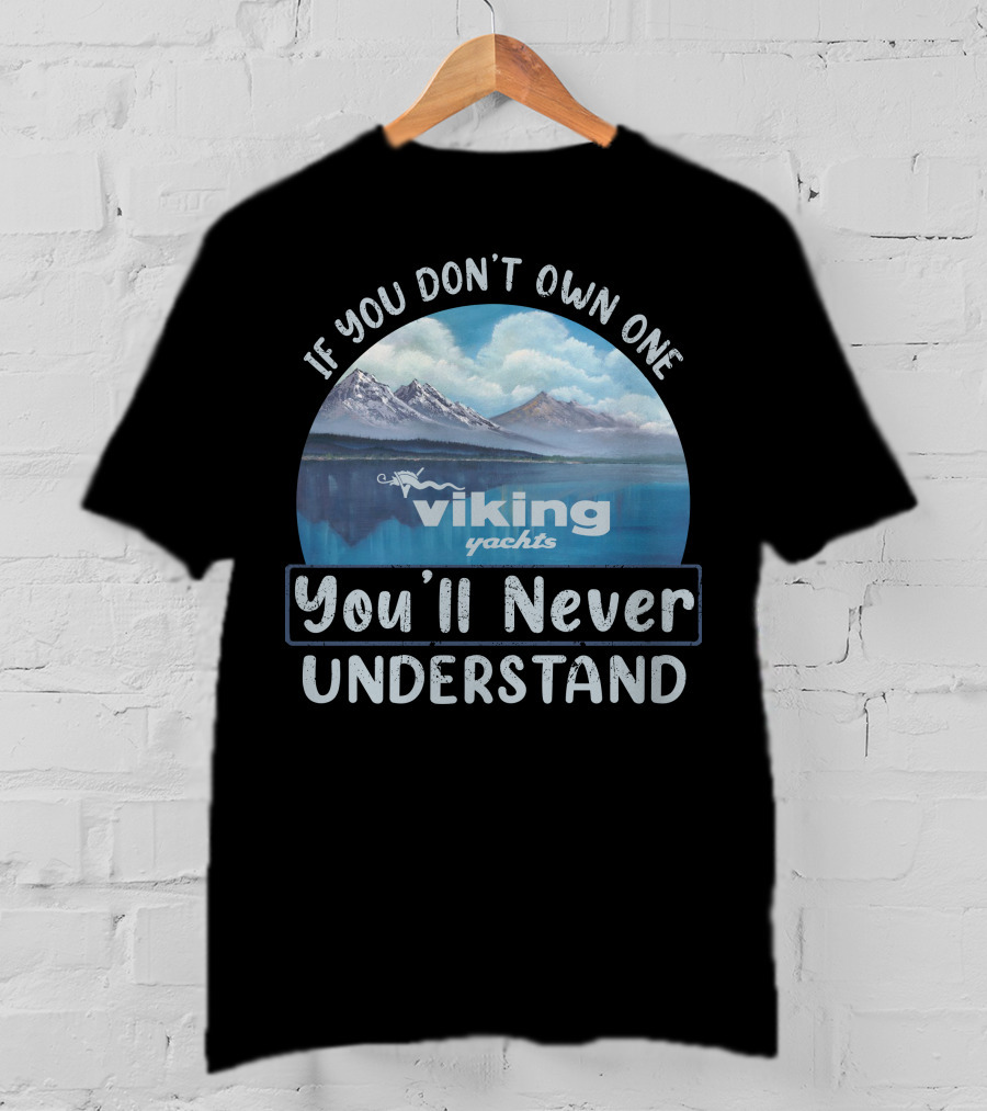 If You Don't Own One Viking Yachts You'll Never Understand T-Shirt
