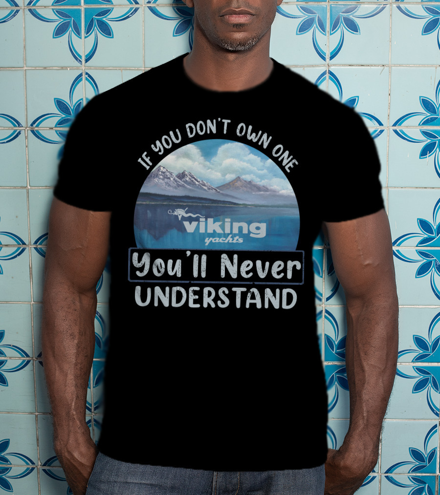 If You Don't Own One Viking Yachts You'll Never Understand T-Shirt