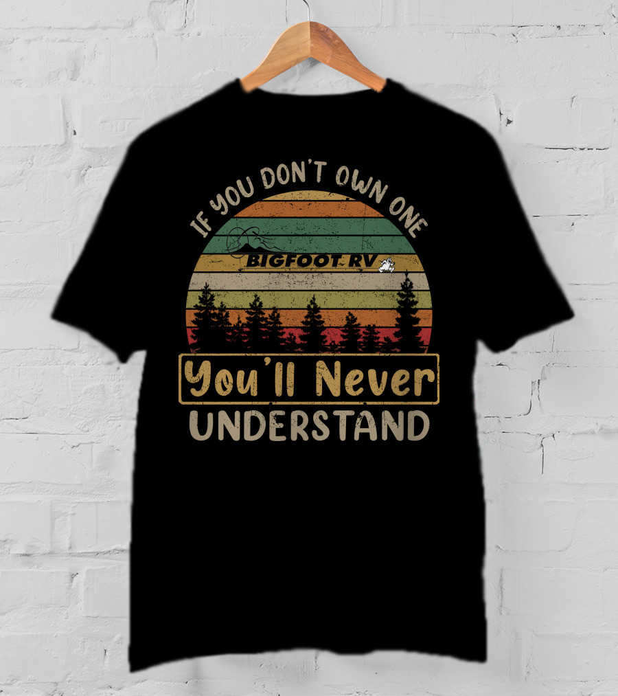 If You Don't Own One Bigfoot RV You'll Never Understand T-Shirt