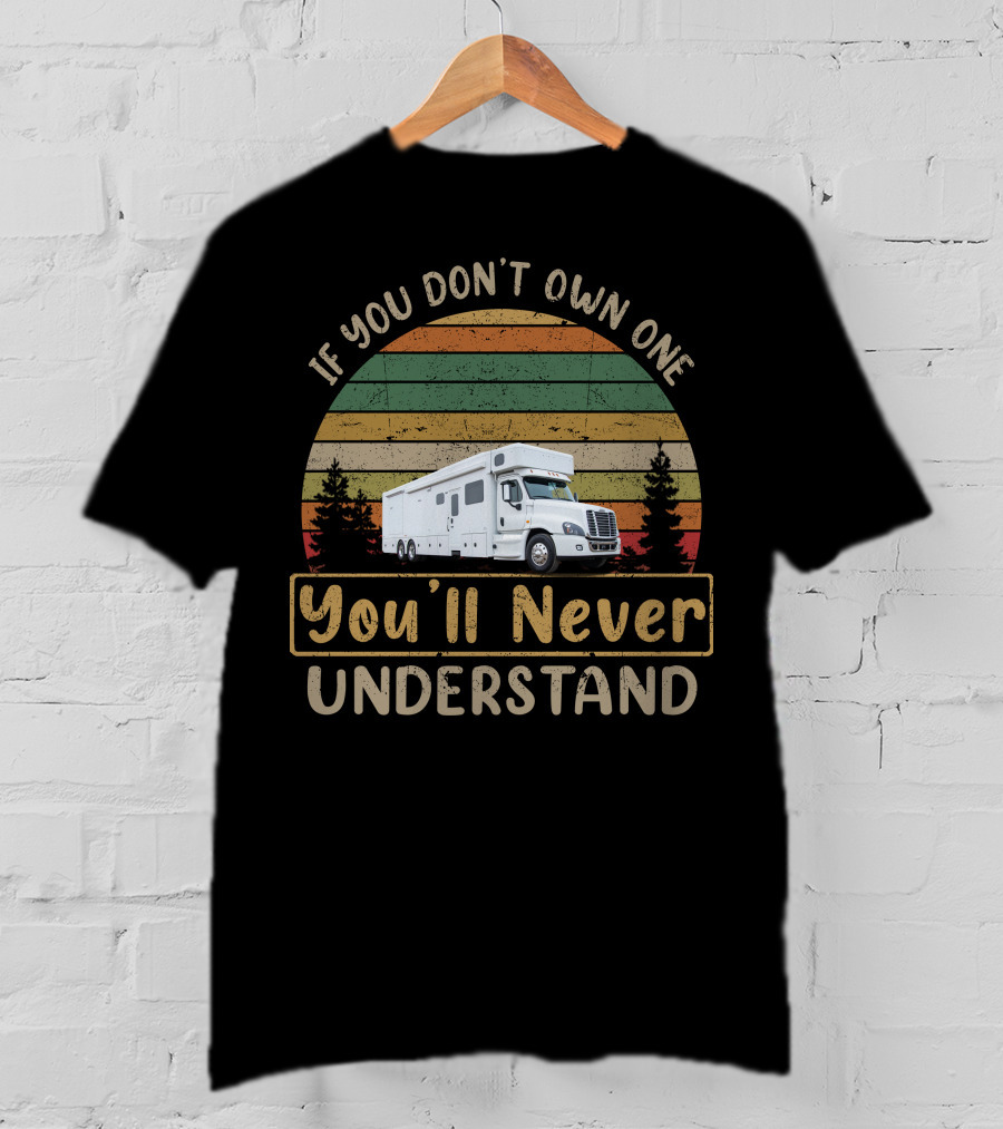 If You Don't Own One Truck Conversion Motorhome You'll Never Understand T-Shirt