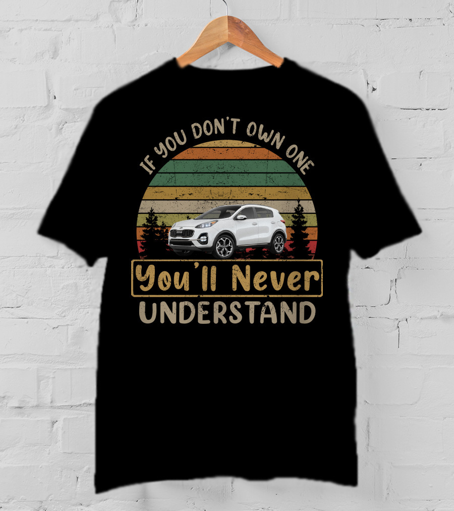 If You Don't Own One You'll Never Understand Kia Sportage T-Shirt