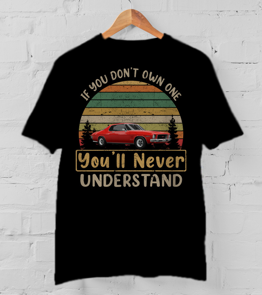 Holden HQ Monaro GTS 350 If You Don't Own One You'll Never Understand T-Shirt