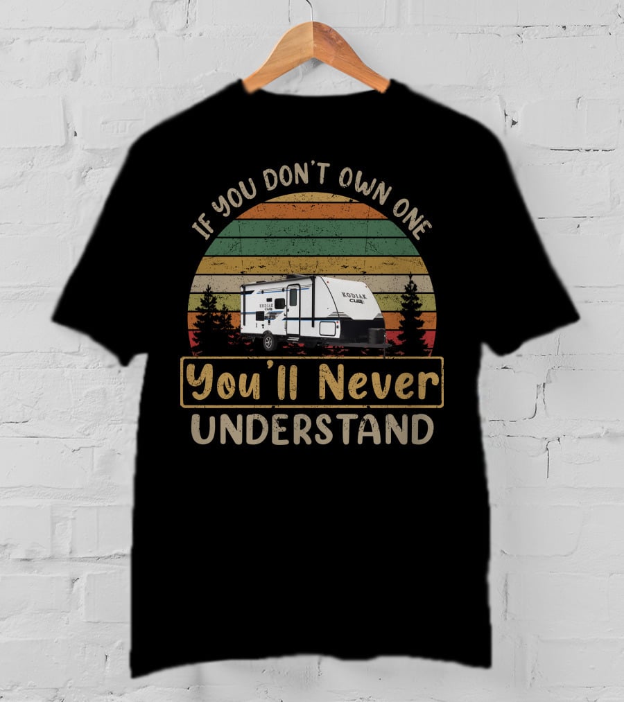 If You Don't Own One Kodiak Cub You'll Never Understand T-Shirt