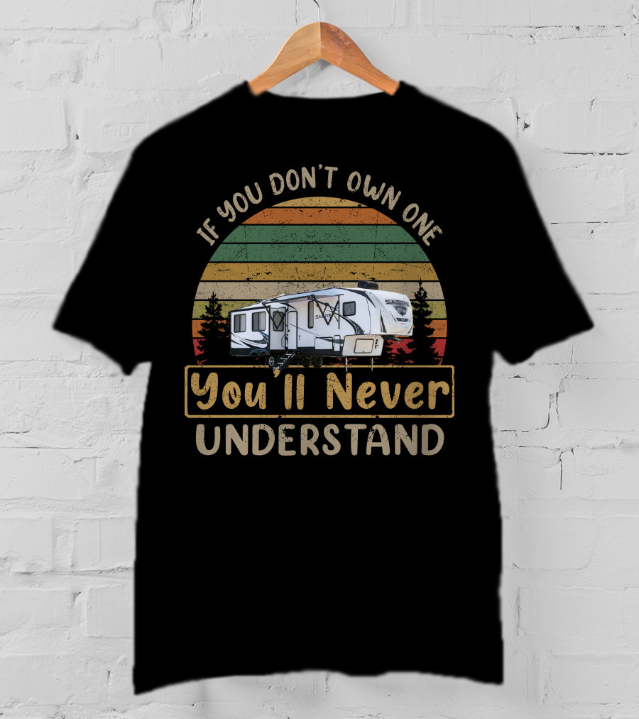 If You Don't Own One Forest River Sabre 36BHQ You'll Never Understand T-Shirt
