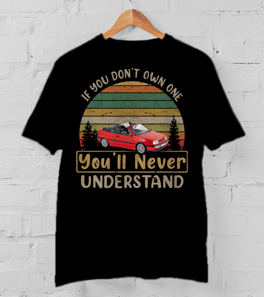 If You Don't Own One You'll Never Understand VW Golf Cabriolet T-Shirt