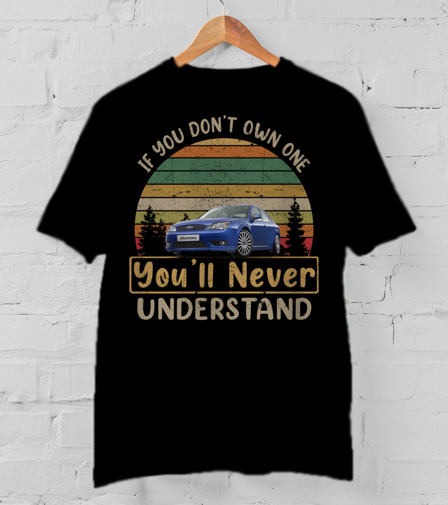If You Don't Own One Ford Mondeo You'll Never Understand T-Shirt