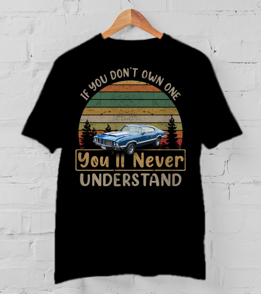 If You Don't Own One 1972 Oldsmobile 442 W30 You'll Never Understand T-Shirt