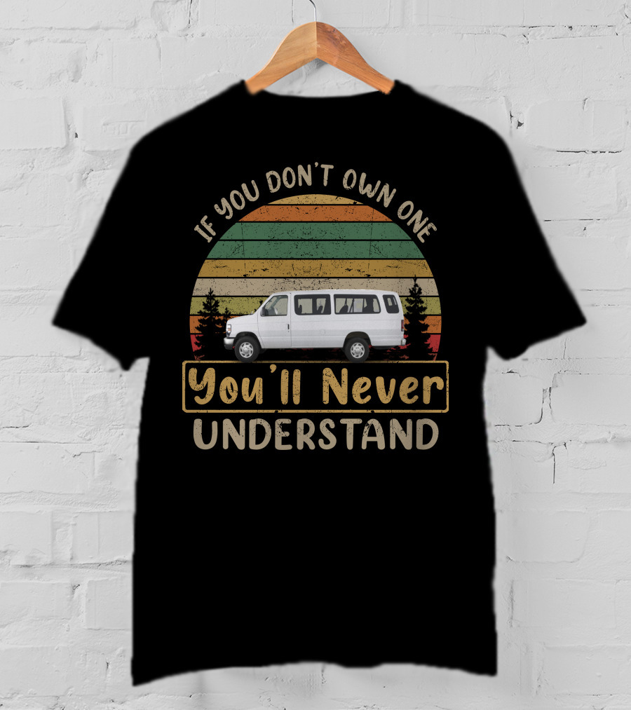 If You Don't Own One You'll Never Understand Ford Econoline T-Shirt