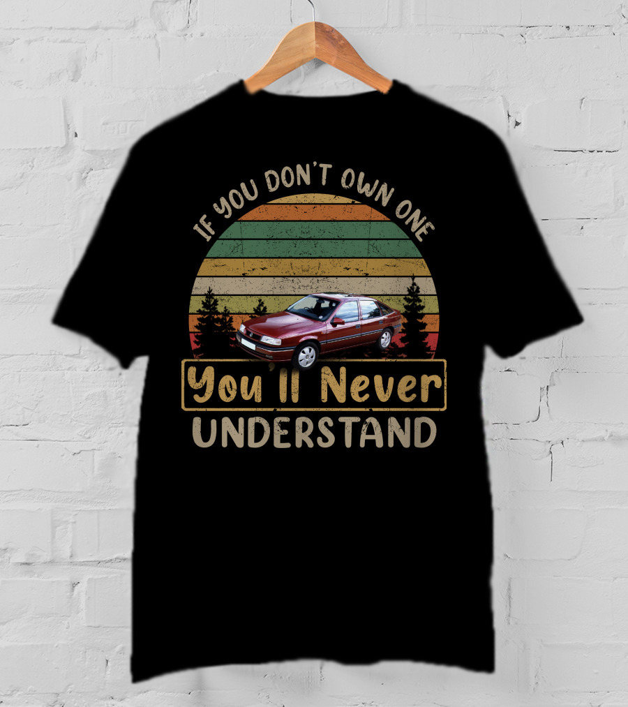 If You Don't Own One Vauxhall Cavalier You'll Never Understand T-Shirt