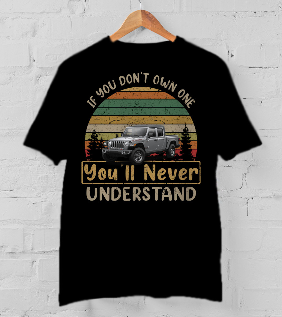 Jeep Gladiator Camper If You Don't Own One You'll Never Understand T-Shirt