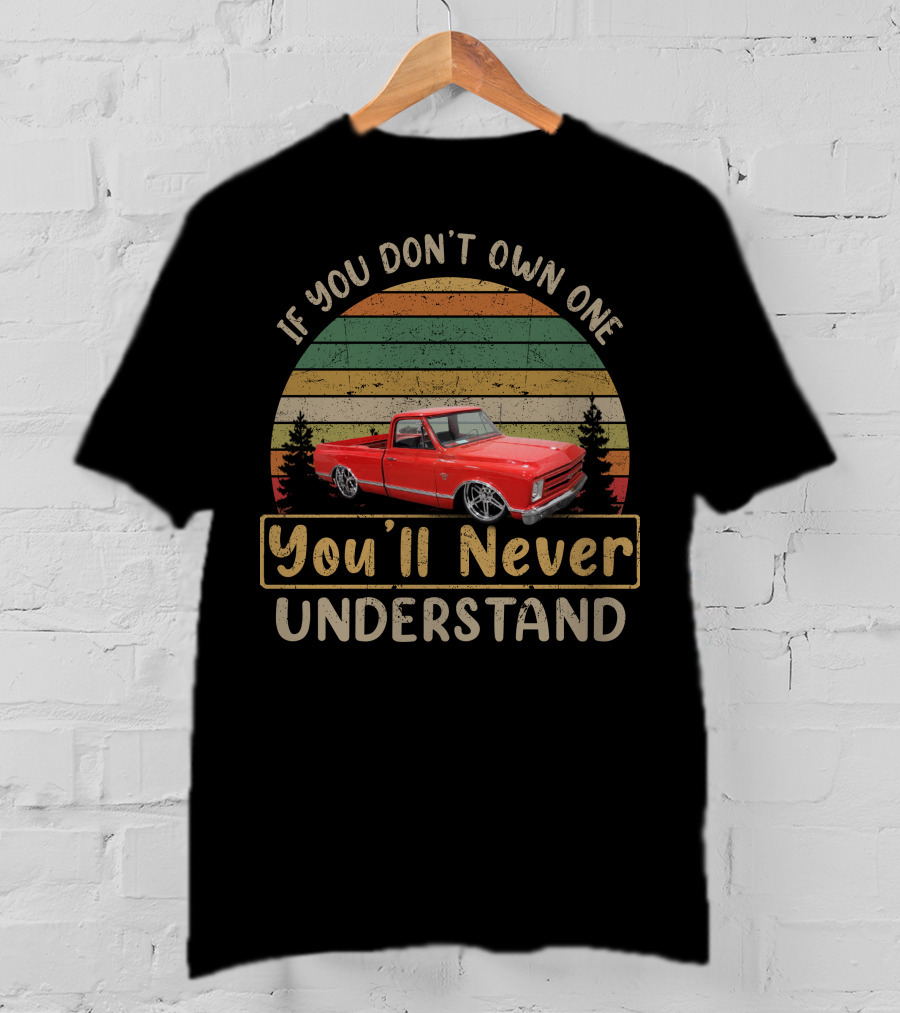 If You Don't Own One You'll Never Understand Truck T-Shirt
