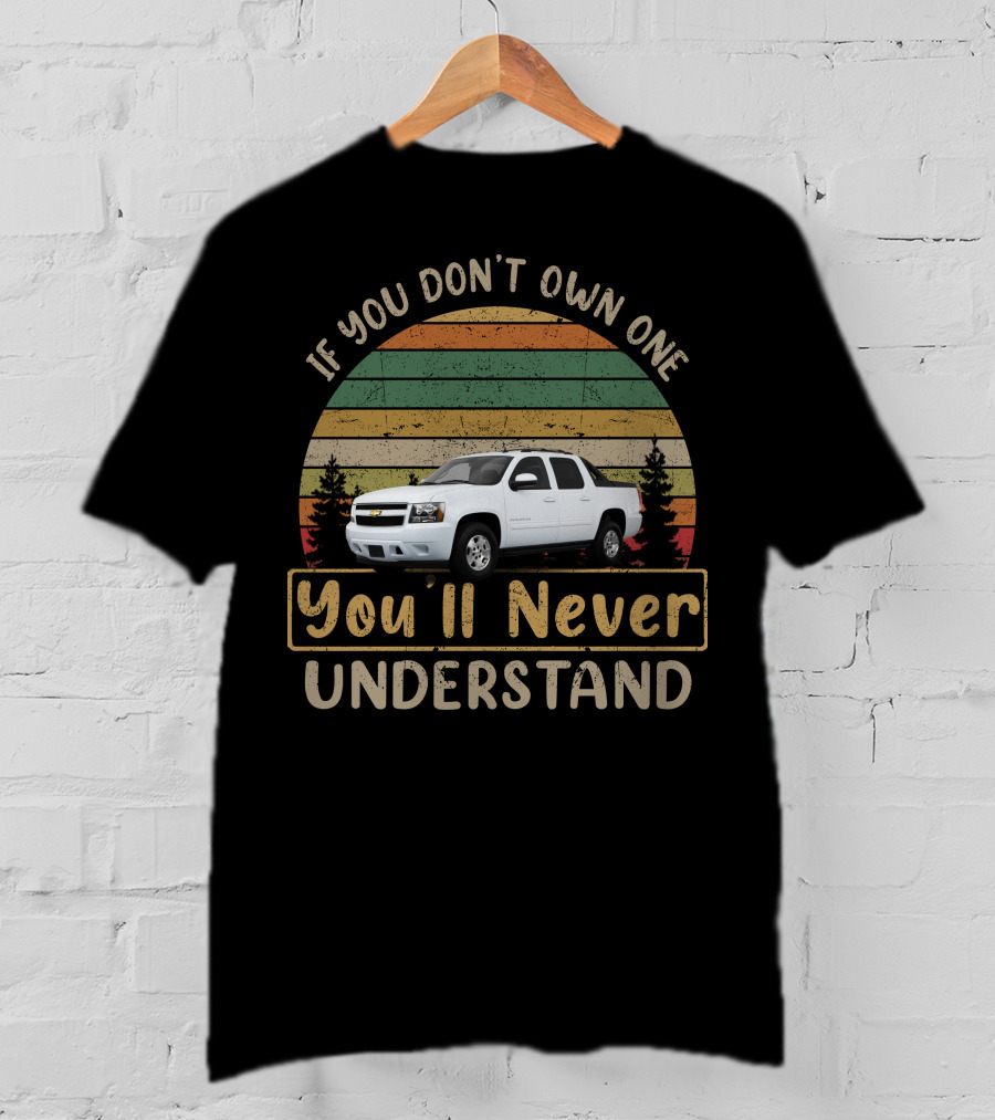 If You Don't Own One You'll Never Understand Avalanche Chevy T-Shirt