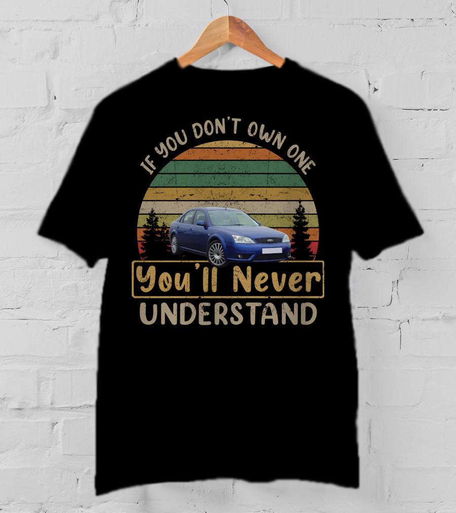 If You Don't Own One You'll Never Understand MK3 Mondeo T-Shirt