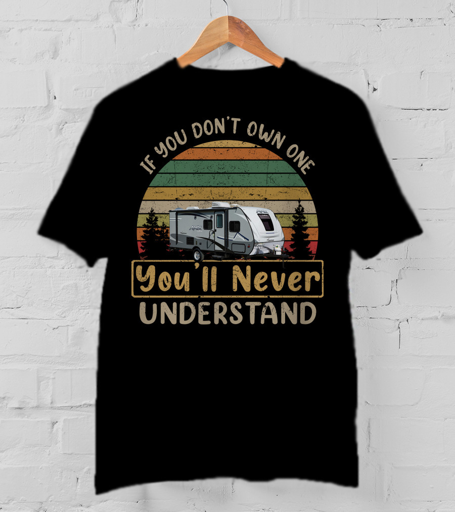 If You Don't Own One Coachmen Apex You'll Never Understand T-Shirt