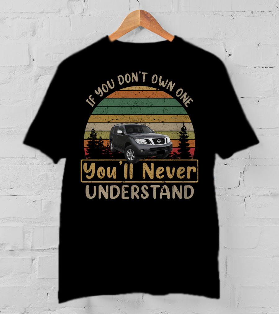 If You Don’t Own One R51 Nissan Pathfinder You’ll Never Understand T-Shirt