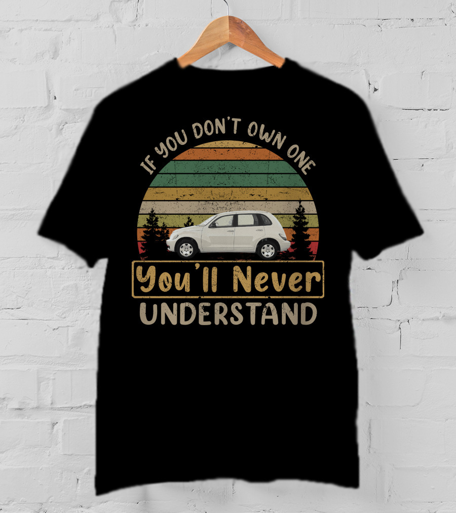 If You Don't Own One You'll Never Understand Chrysler Pt Cruiser T-Shirt