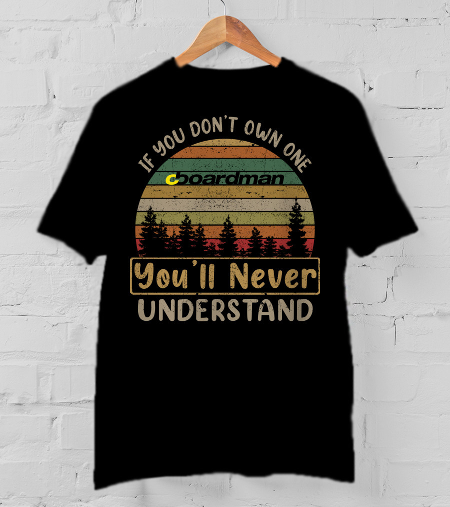 Boardman Bikes If You Don't Own One You'll Never Understand T-Shirt