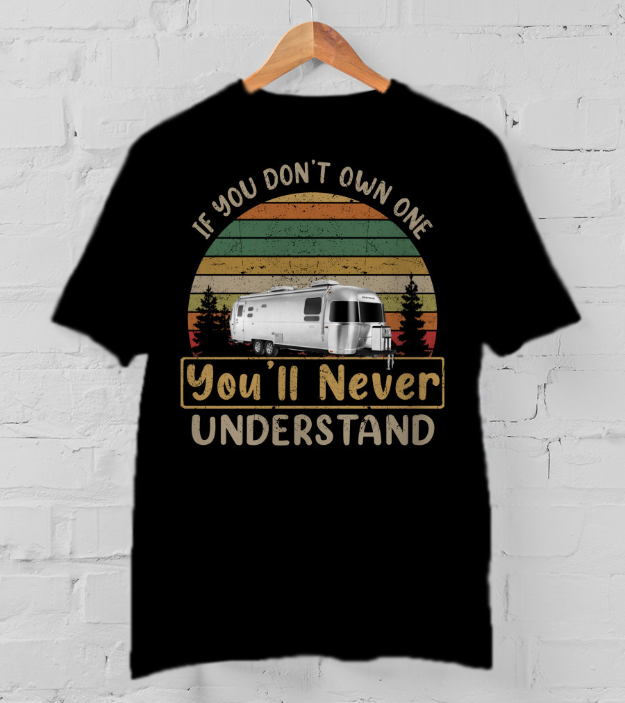 If You Don't Own One AirStream Flying Cloud You'll Never Understand T-Shirt