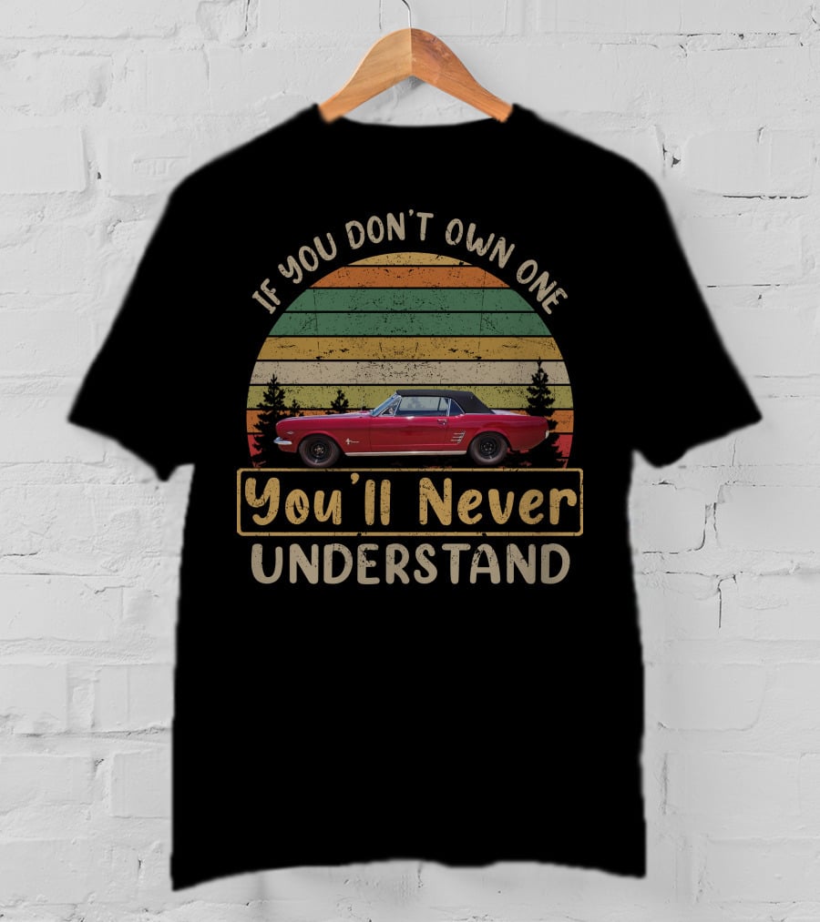 If You Don't Own One You'll Never Understand 66 Mustang T-Shirt