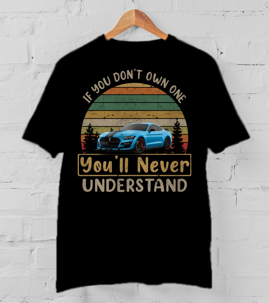 Mustang Shelby Gt500 If You Don't Own One You'll Never Understand T-Shirt