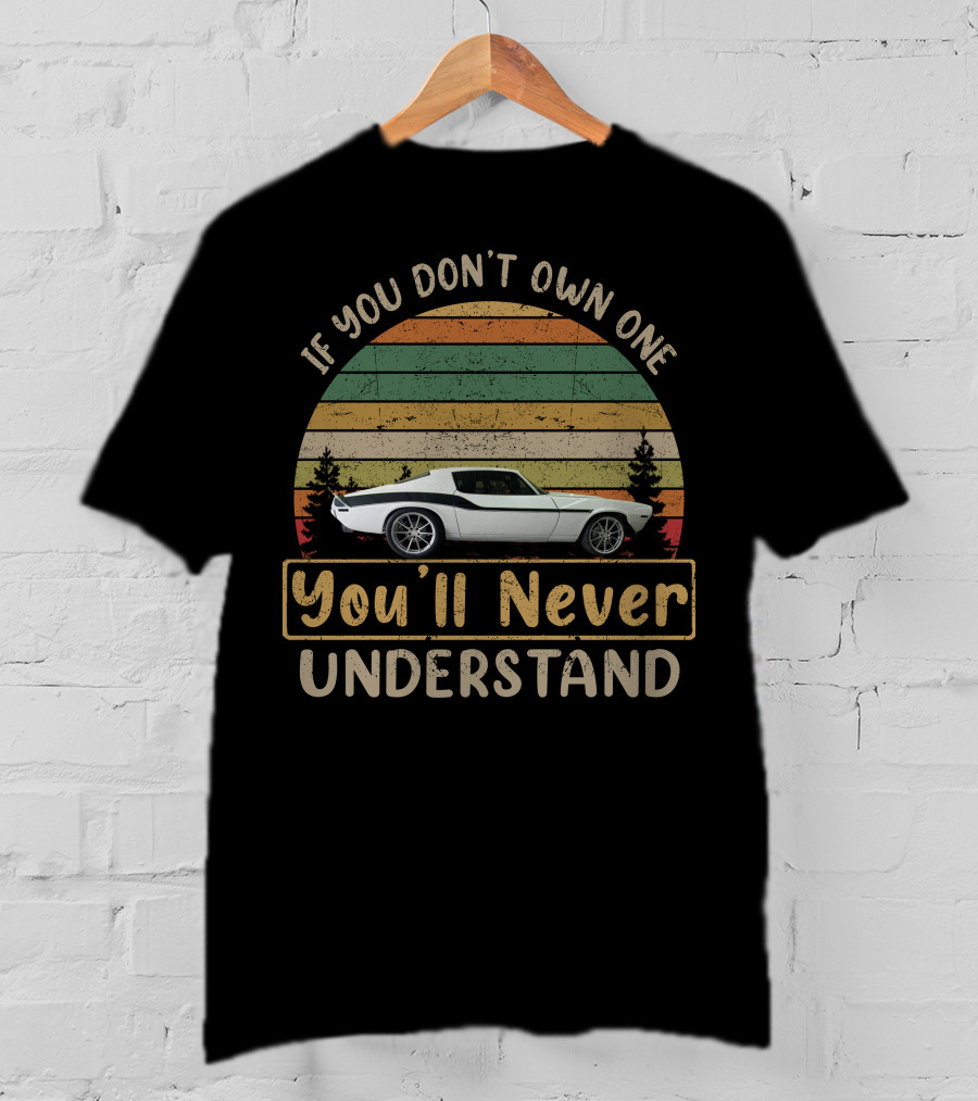 If You Don't Own One You'll Never Understand 70 81 Camaros T-Shirt