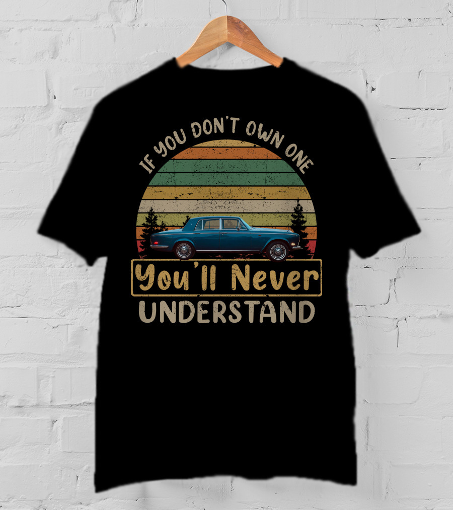 Rolls Royce Silver Shadow If You Don't Own One You'll Never Understand T-Shirt