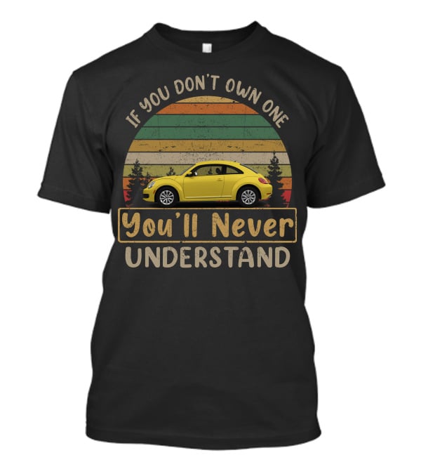 VW NEW Beetle If You Don't Own One You'll Never Understand T-Shirt