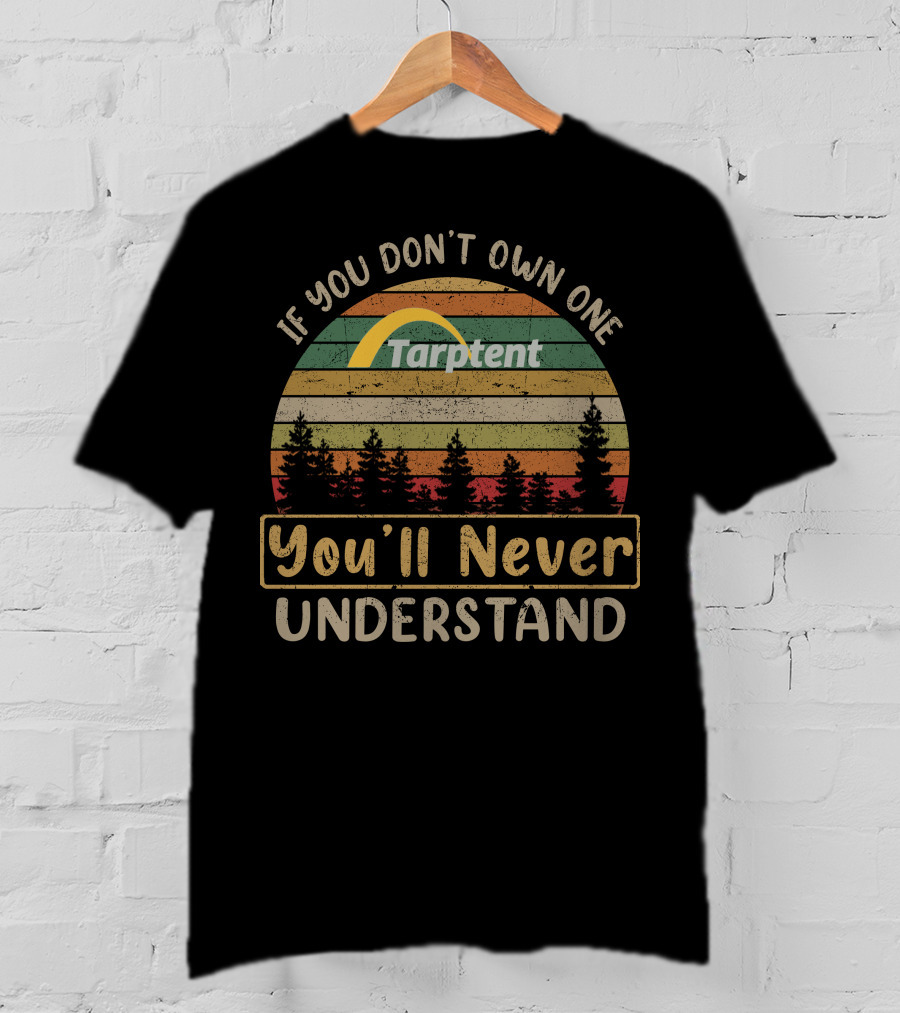 If You Don't Own One Tarptent You'll Never Understand T-Shirt