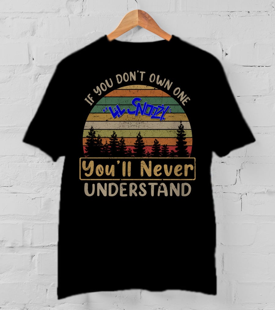 If You Don't Own One LiL Snoozy You'll Never Understand T-Shirt