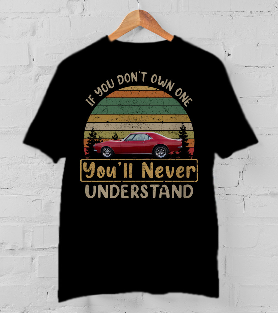 If You Don't Own One You'll Never Understand 1967 1981 Camaro T-Shirt