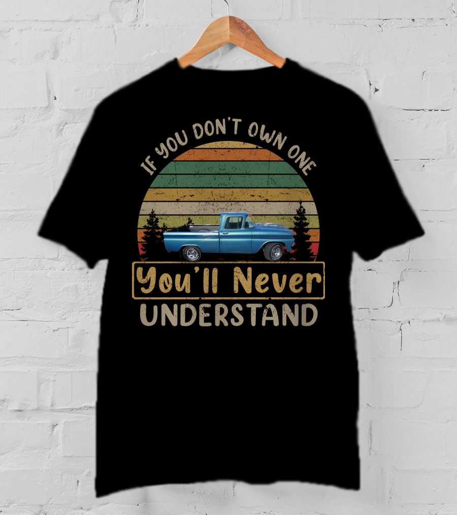 If You Don't Own One You'll Never Understand 1960 1961 Chevy GMC Apache T-Shirt