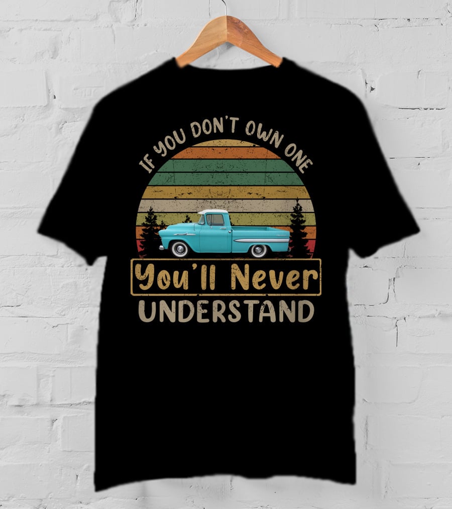 If You Don't Own One You'll Never Understand 1958 1959 Apache Fleetside T-Shirt