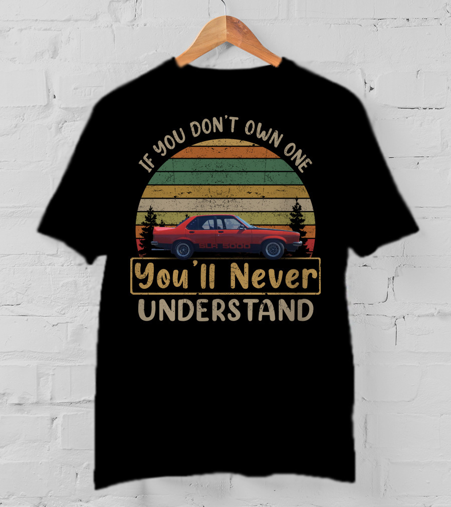 If You Don't Own One You'll Never Understand Holden Torana SLR 5000 T-Shirt