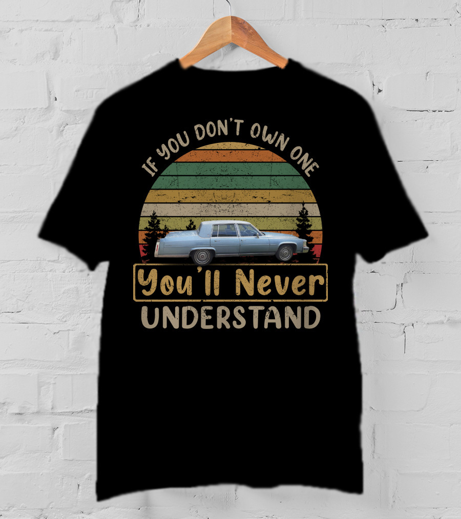 1986 Cadillac Fleetwood Brougham If You Don't Own One You'll Never Understand T-Shirt