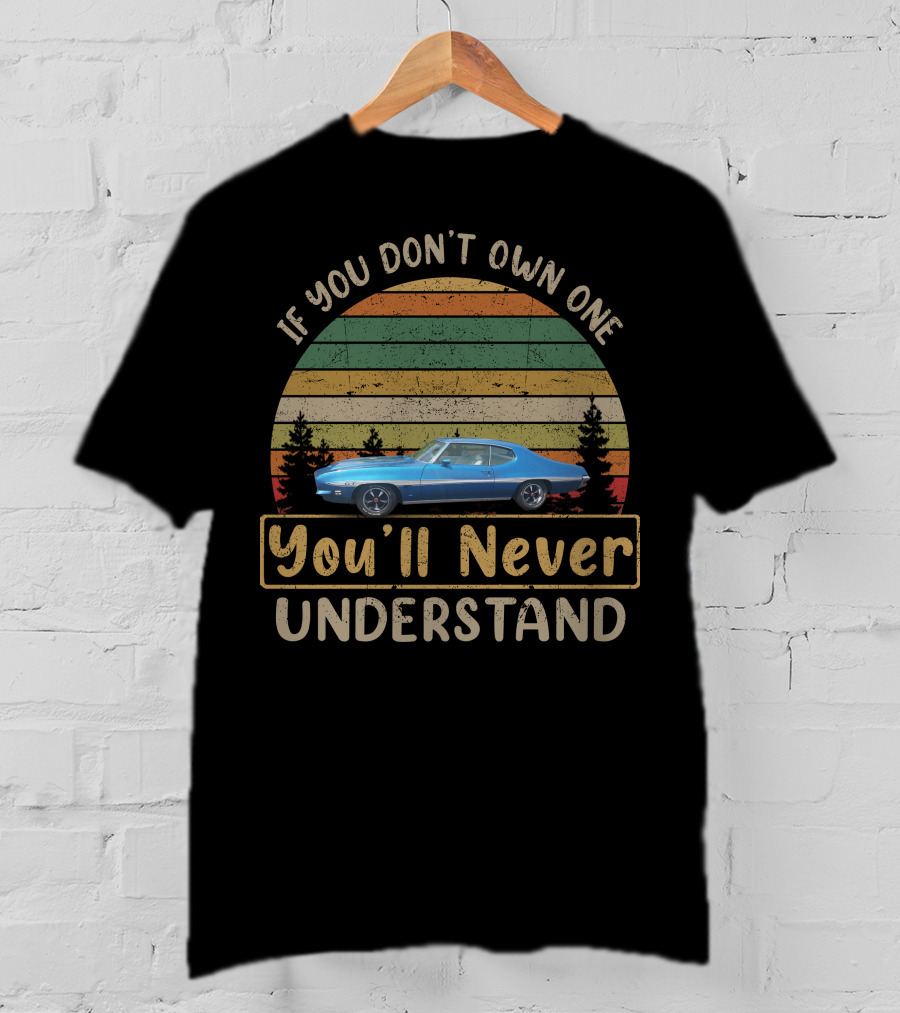Pontiac LeMans GT If You Don't Own One You'll Never Understand T-Shirt