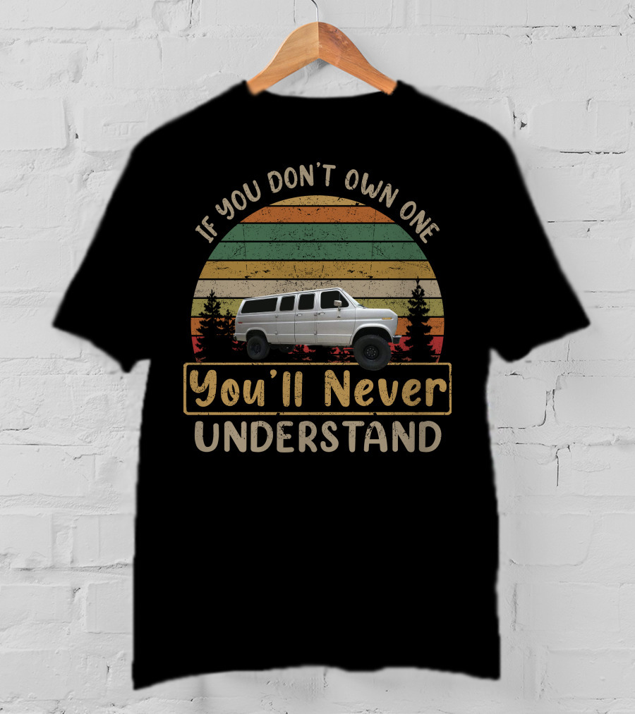 Quadravan If You Don't Own One You'll Never Understand Retro Van T-Shirt